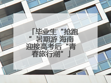 毕业生“抢跑”暑期游 海南迎接高考后“青春旅行潮”