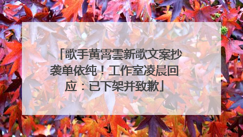 歌手黄霄雲新歌文案抄袭单依纯！工作室凌晨回应：已下架并致歉