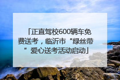 正直驾校600辆车免费送考，临沂市“绿丝带”爱心送考活动启动