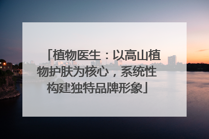 植物医生：以高山植物护肤为核心，系统性构建独特品牌形象