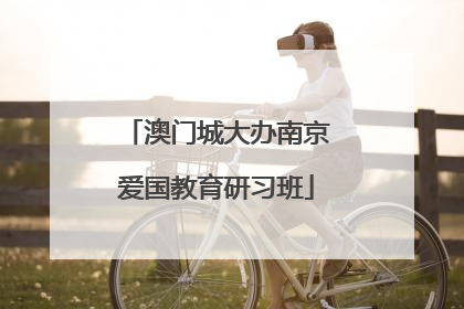 澳门城大办南京爱国教育研习班