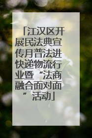 江汉区开展民法典宣传月普法进快递物流行业暨“法商融合面对面”活动