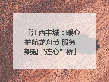 江西丰城：暖心护航龙舟节 服务架起“连心”桥