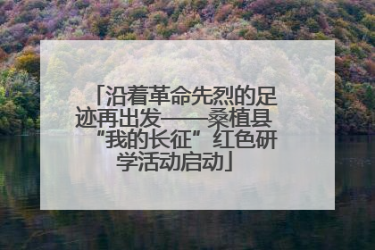 沿着革命先烈的足迹再出发——桑植县“我的长征”红色研学活动启动