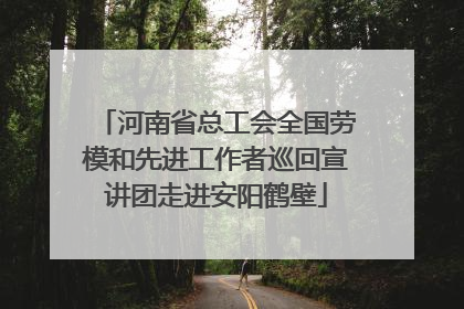 河南省总工会全国劳模和先进工作者巡回宣讲团走进安阳鹤壁