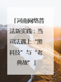 河南网络普法新实践：当司法遇上“黑科技”与“老典故”