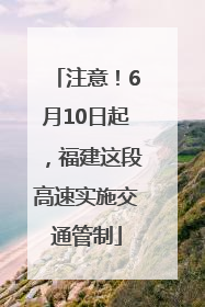 注意！6月10日起，福建这段高速实施交通管制