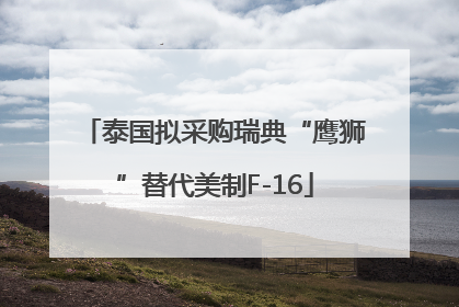 泰国拟采购瑞典“鹰狮”替代美制F-16