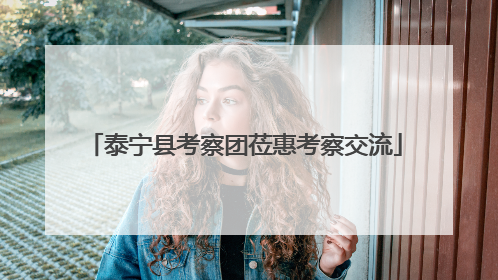 泰宁县考察团莅惠考察交流