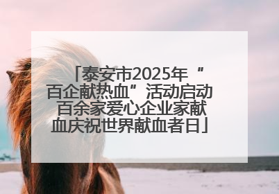 泰安市2025年“百企献热血”活动启动 百余家爱心企业家献血庆祝世界献血者日