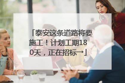泰安这条道路将要施工！计划工期180天，正在招标→