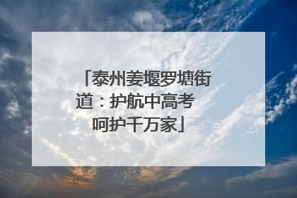 泰州姜堰罗塘街道：护航中高考 呵护千万家