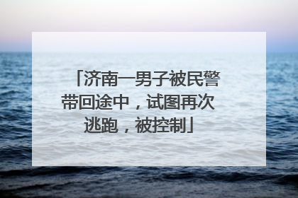 济南一男子被民警带回途中，试图再次逃跑，被控制