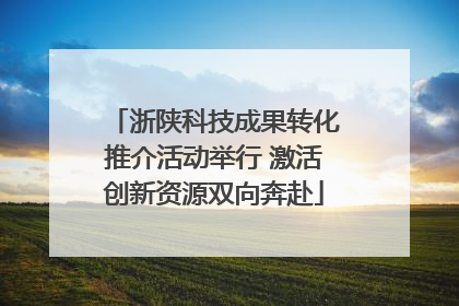 浙陕科技成果转化推介活动举行 激活创新资源双向奔赴
