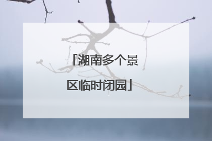 湖南多个景区临时闭园