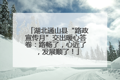 湖北通山县“路政宣传月”交出暖心答卷：路畅了，心近了，发展顺了！