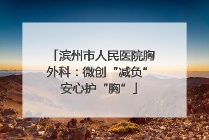 滨州市人民医院胸外科：微创“减负” 安心护“胸”
