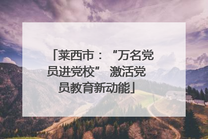 莱西市：“万名党员进党校” 激活党员教育新动能