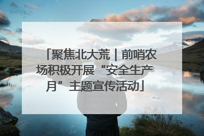 聚焦北大荒｜前哨农场积极开展“安全生产月”主题宣传活动
