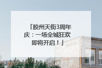 胶州天街3周年庆：一场全城狂欢即将开启！