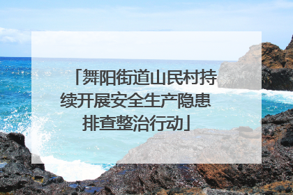 舞阳街道山民村持续开展安全生产隐患排查整治行动