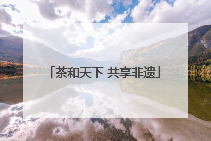 茶和天下 共享非遗
