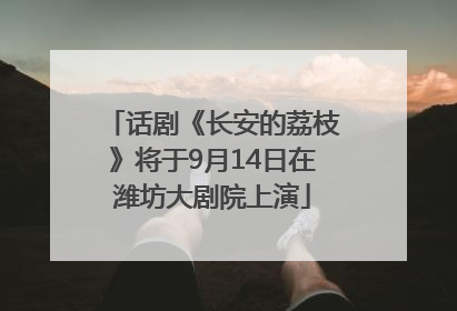 话剧《长安的荔枝》将于9月14日在潍坊大剧院上演