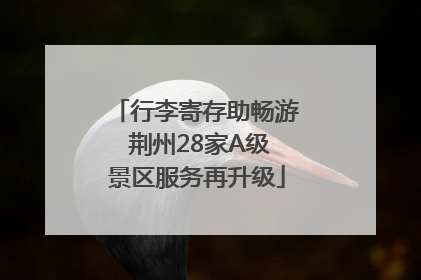 行李寄存助畅游 荆州28家A级景区服务再升级