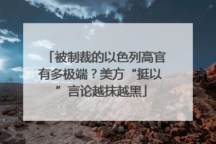 被制裁的以色列高官有多极端？美方“挺以”言论越抹越黑