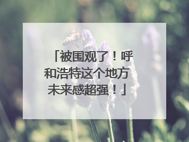 被围观了！呼和浩特这个地方未来感超强！