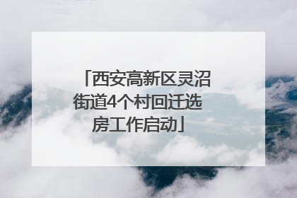 西安高新区灵沼街道4个村回迁选房工作启动