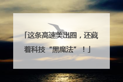 这条高速美出圈，还藏着科技“黑魔法”！
