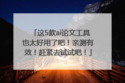 这5款ai论文工具也太好用了吧！亲测有效！赶紧去试试吧！