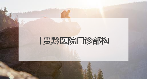 贵黔医院门诊部构建“至善至美”全周期服务生态圈