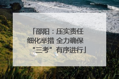 邵阳：压实责任 细化举措 全力确保“三考”有序进行