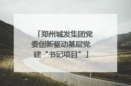 郑州城发集团党委创新驱动基层党建“书记项目”