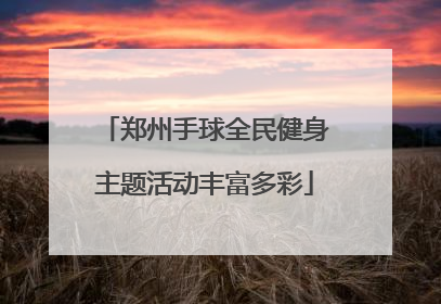 郑州手球全民健身主题活动丰富多彩