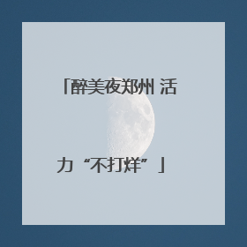 醉美夜郑州 活力“不打烊”