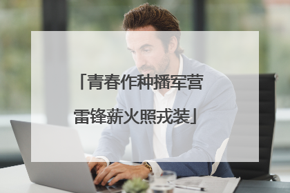 青春作种播军营 雷锋薪火照戎装