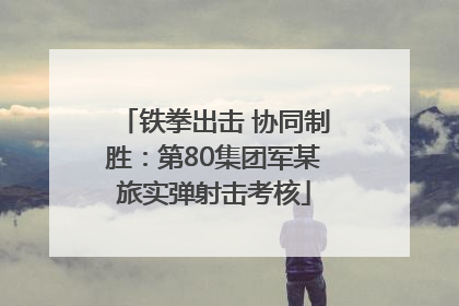铁拳出击 协同制胜：第80集团军某旅实弹射击考核