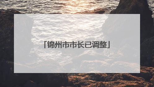 锦州市市长已调整
