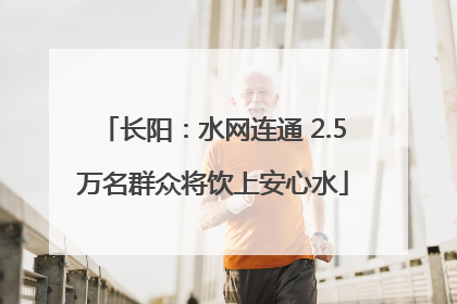 长阳：水网连通 2.5万名群众将饮上安心水