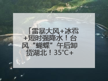 雷暴大风+冰雹+短时强降水！台风“蝴蝶”午后卸货湖北！35℃+又火速上线