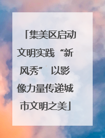 集美区启动文明实践“新风秀” 以影像力量传递城市文明之美