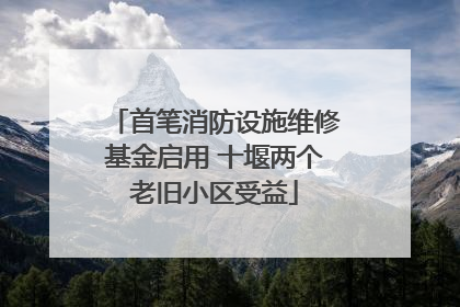 首笔消防设施维修基金启用 十堰两个老旧小区受益