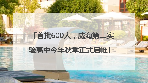 首批600人，威海第二实验高中今年秋季正式启帷
