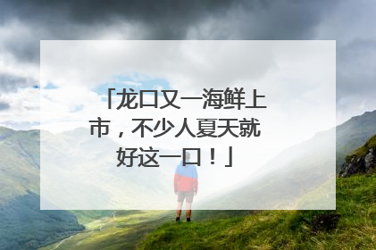 龙口又一海鲜上市，不少人夏天就好这一口！
