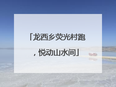 龙西乡荧光村跑，悦动山水间