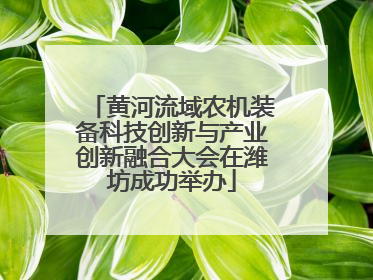 黄河流域农机装备科技创新与产业创新融合大会在潍坊成功举办