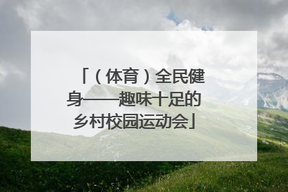 （体育）全民健身——趣味十足的乡村校园运动会